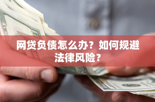 武汉网贷负债怎么办？如何规避法律风险？