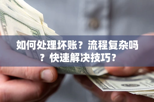 武汉如何处理坏账？流程复杂吗？快速解决技巧？