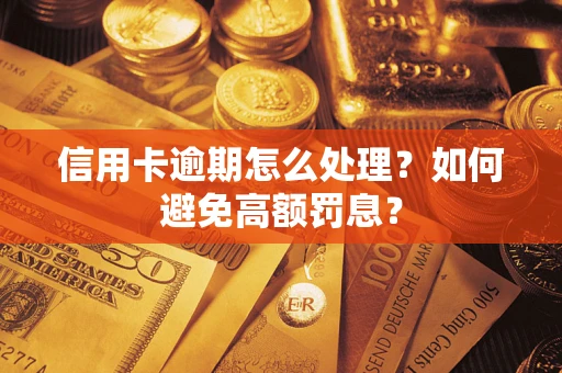 武汉信用卡逾期怎么处理？如何避免高额罚息？