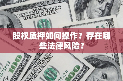 武汉股权质押如何操作？存在哪些法律风险？
