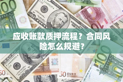 武汉应收账款质押流程？合同风险怎么规避？