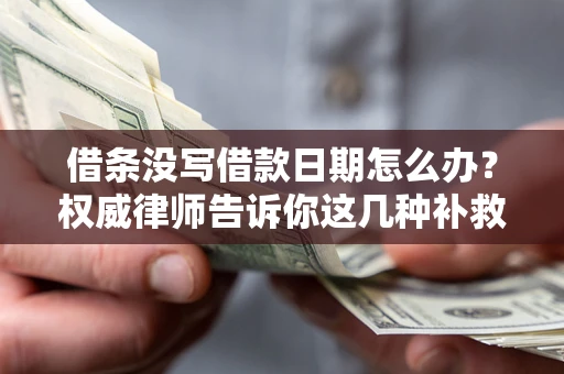武汉借条没写借款日期怎么办？权威律师告诉你这几种补救方法！
