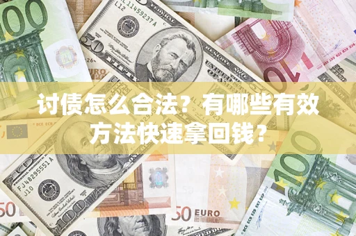 武汉讨债怎么合法？有哪些有效方法快速拿回钱？