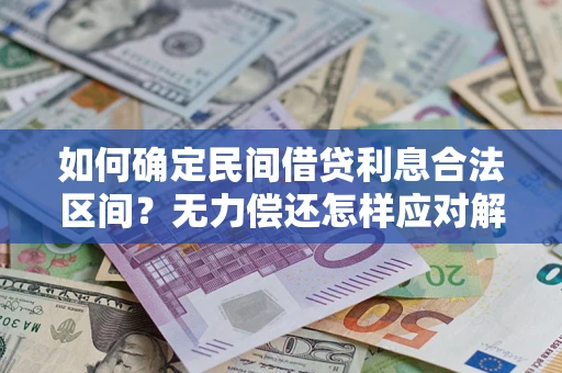 武汉如何确定民间借贷利息合法区间？无力偿还怎样应对解决法门？