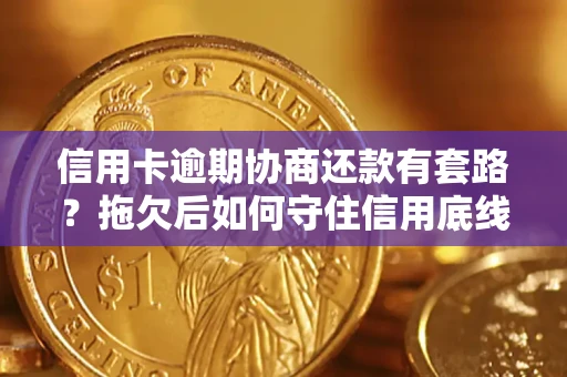 武汉信用卡逾期协商还款有套路？拖欠后如何守住信用底线？