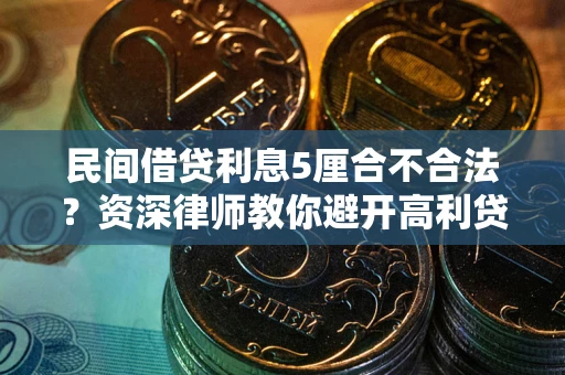 武汉民间借贷利息5厘合不合法？资深律师教你避开高利贷陷阱