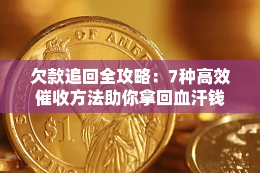 武汉欠款追回全攻略：7种高效催收方法助你拿回血汗钱