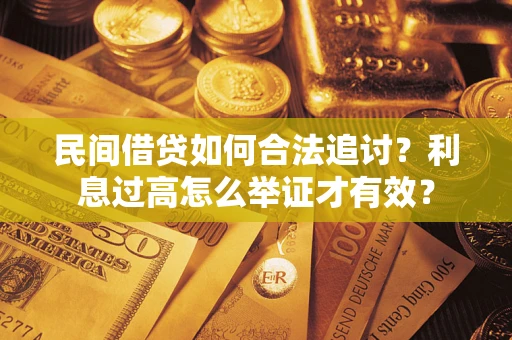 武汉民间借贷如何合法追讨？利息过高怎么举证才有效？