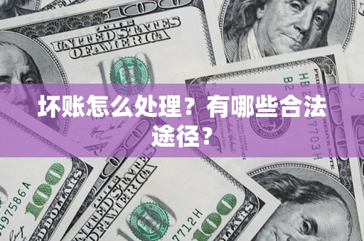 武汉坏账怎么处理？有哪些合法途径？