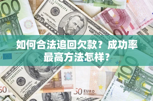 武汉如何合法追回欠款？成功率最高方法怎样？