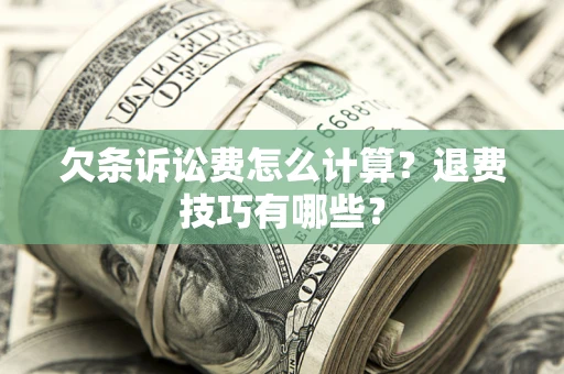 武汉欠条诉讼费怎么计算？退费技巧有哪些？