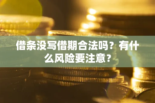 武汉借条没写借期合法吗？有什么风险要注意？