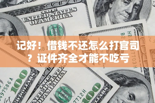 武汉记好！借钱不还怎么打官司？证件齐全才能不吃亏