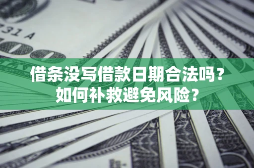 武汉借条没写借款日期合法吗？如何补救避免风险？