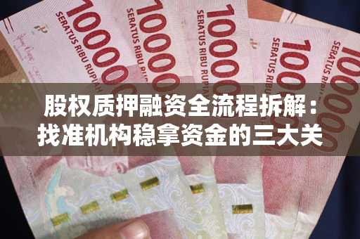 武汉股权质押融资全流程拆解：找准机构稳拿资金的三大关键
