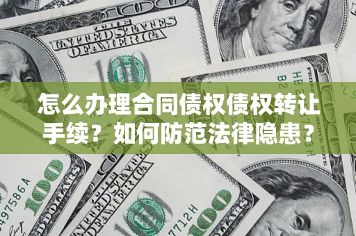 武汉怎么办理合同债权债权转让手续？如何防范法律隐患？