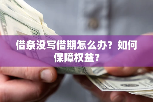 武汉借条没写借期怎么办？如何保障权益？