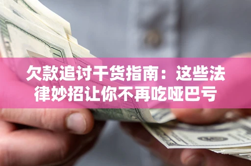 武汉欠款追讨干货指南：这些法律妙招让你不再吃哑巴亏