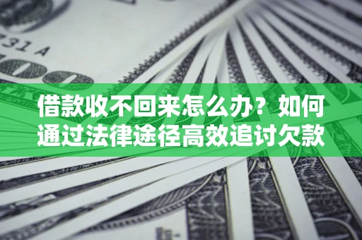 武汉借款收不回来怎么办?如何通过法律途径高效追讨欠款? 武汉借款收不回来怎么办?如何通过法律途径高效追讨欠款?