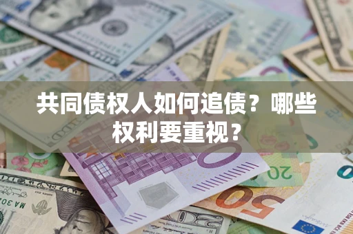 武汉共同债权人如何追债？哪些权利要重视？