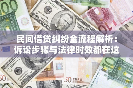 武汉民间借贷纠纷全流程解析：诉讼步骤与法律时效都在这儿了