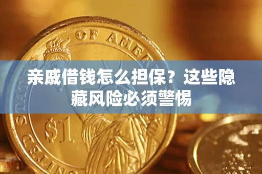 武汉亲戚借钱怎么担保？这些隐藏风险必须警惕