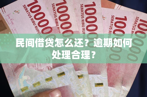 武汉民间借贷怎么还？逾期如何处理合理？