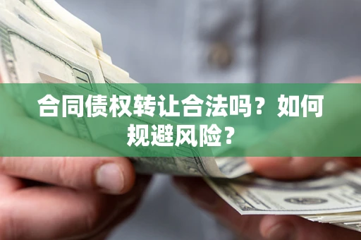 武汉合同债权转让合法吗?如何规避风险? 武汉合同债权转让合法吗?如何规避风险?