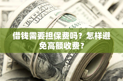 武汉借钱需要担保费吗？怎样避免高额收费？