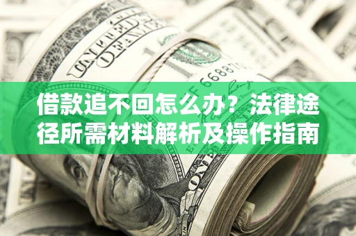 武汉借款追不回怎么办？法律途径所需材料解析及操作指南