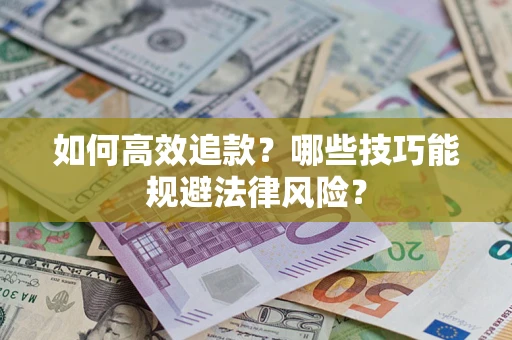 武汉如何高效追款？哪些技巧能规避法律风险？