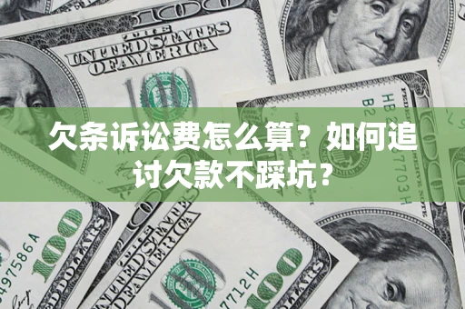 武汉欠条诉讼费怎么算？如何追讨欠款不踩坑？