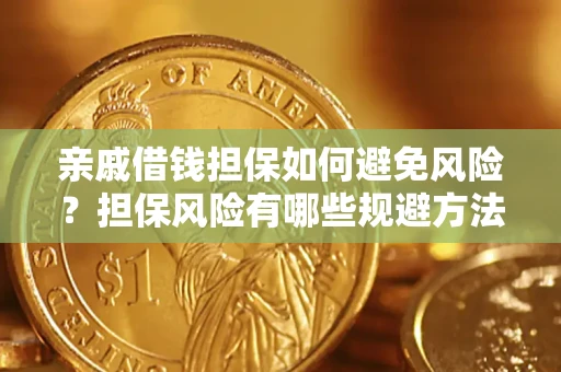 武汉亲戚借钱担保如何避免风险？担保风险有哪些规避方法？