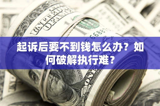 武汉起诉后要不到钱怎么办？如何破解执行难？