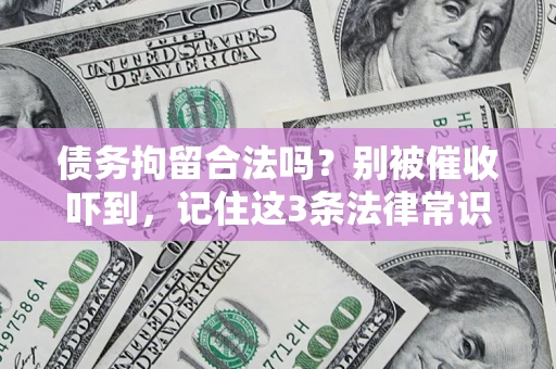 武汉债务拘留合法吗？别被催收吓到，记住这3条法律常识