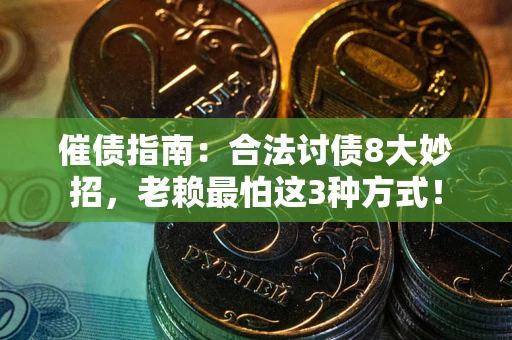 武汉催债指南：合法讨债8大妙招，老赖最怕这3种方式！