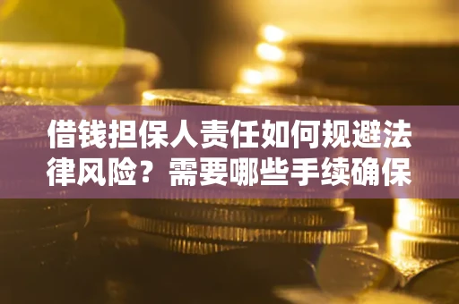 武汉借钱担保人责任如何规避法律风险？需要哪些手续确保安全？