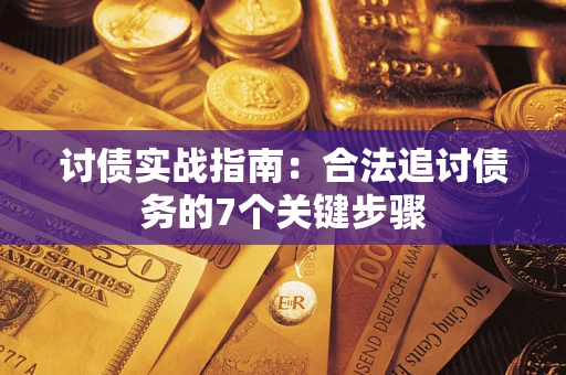 武汉讨债实战指南：合法追讨债务的7个关键步骤