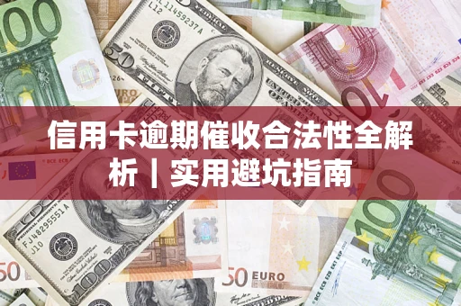武汉信用卡逾期催收合法性全解析｜实用避坑指南