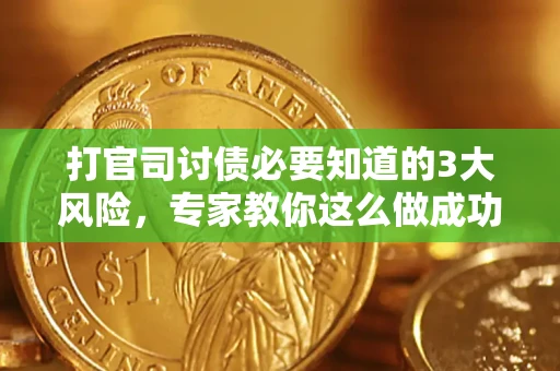 武汉打官司讨债必要知道的3大风险，专家教你这么做成功率飙升